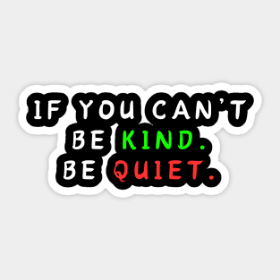 IF YOU CAN’T BE KIND BE QUIET Sticker